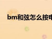 bm和弦怎么按电子琴（bm和弦怎么按）