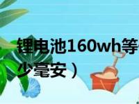 锂电池160wh等于多少毫安（160wh等于多少毫安）