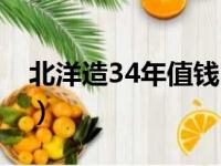 北洋造34年值钱吗（北洋造34年哪个版最贵）