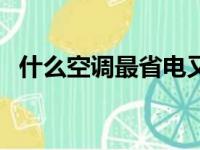 什么空调最省电又实惠（什么空调最省电）