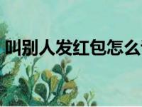 叫别人发红包怎么说（叫别人发红包的套路）