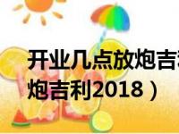 开业几点放炮吉利2018年8月（开业几点放炮吉利2018）