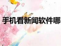 手机看新闻软件哪个好用（手机看新闻软件）