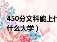 450分文科能上什么大学呢（450分文科能上什么大学）