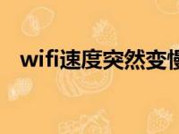 wifi速度突然变慢了（wifi速度突然变慢）