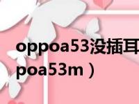 oppoa53没插耳机怎么上面有耳机显示（oppoa53m）