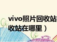 vivo照片回收站在哪里找出来（vivo照片回收站在哪里）