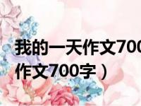 我的一天作文700字初一优秀作文（我的一天作文700字）