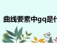 曲线要素中gq是什么意思（gq是什么意思）