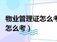 物业管理证怎么考初中可以考嘛（物业管理证怎么考）