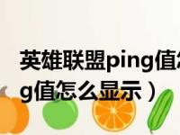 英雄联盟ping值怎么显示出来（英雄联盟ping值怎么显示）