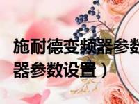 施耐德变频器参数设置视频教程（施耐德变频器参数设置）