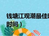 钱塘江观潮最佳时间2023（钱塘江观潮最佳时间）