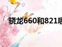 骁龙660和821哪个好（骁龙660和820）