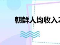 朝鲜人均收入2023（朝鲜人均收入）