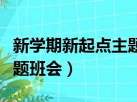 新学期新起点主题班会教案（新学期新起点主题班会）