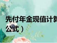 先付年金现值计算公式为（先付年金现值计算公式）