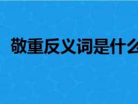 敬重反义词是什么 标准答案（敬重反义词）