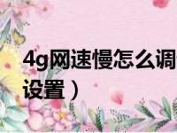 4g网速慢怎么调设置时间（4g网速慢怎么调设置）