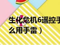 生化危机6遥控手雷怎么引爆（生化危机6怎么用手雷）