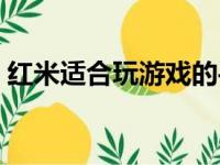 红米适合玩游戏的手机（适合玩游戏的手机）