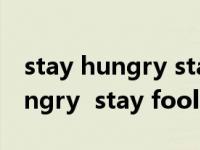 stay hungry stay foolish的中文（stay hungry  stay foolish）