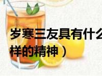 岁寒三友具有什么的品质（岁寒三友象征了怎样的精神）