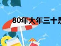 80年大年三十是几号（年三十是几号）