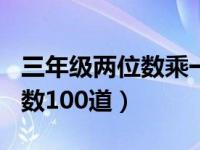 三年级两位数乘一位数100道（两位数乘一位数100道）