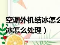 空调外机结冰怎么处理方法视频（空调外机结冰怎么处理）