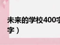 未来的学校400字作文简单（未来的学校400字）