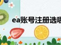 ea账号注册选哪个国家（ea账号注册）