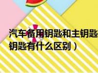 汽车备用钥匙和主钥匙有什么区别朗逸（汽车备用钥匙和主钥匙有什么区别）