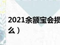 2021余额宝会损失本金吗（余额宝会亏本金么）