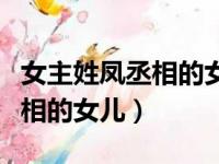 女主姓凤丞相的女儿重生小说（女主姓凤是丞相的女儿）