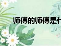 师傅的师傅是什么辈分（师傅的师傅）