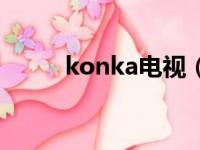 konka电视（konka是什么牌子）