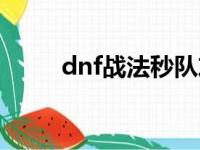 dnf战法秒队友（dnf战法杀队友）