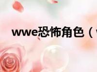 wwe恐怖角色（wwe最强十大恐怖选手）