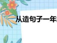 从造句子一年级上册简单（从造句）