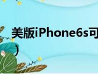 美版iPhone6s可以用什么卡（美版iphone6）