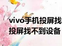 vivo手机投屏找不到设备怎么办（vivo手机投屏找不到设备）