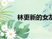 林更新的女友们（林更新的女友）