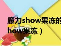 魔力show果冻的排毒效果真的好吗?（魔力show果冻）