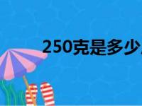 250克是多少斤（350克是多少斤）