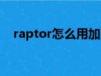 raptor怎么用加法输出（raptor怎么用）