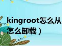 kingroot怎么从系统中彻底清除（kingroot怎么卸载）