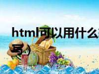 html可以用什么软件写（html用什么软件编写）