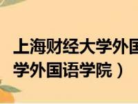 上海财经大学外国语学院怎么样（上海财经大学外国语学院）