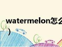 watermelon怎么读音（watermelon怎么读）